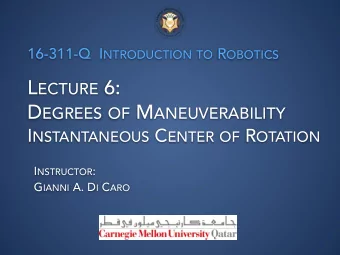 L ECTURE 6: D EGREES OF M ANEUVERABILITY I NSTANTANEOUS C ENTER OF R OTATION I NSTRUCTOR : G IANNI