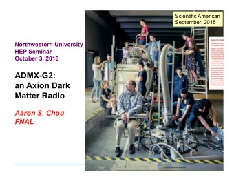 ADMX-G2:  an Axion Dark  Matter Radio  Aaron S. Chou  FNAL  ADMX-G2 goals  1. Discover particle