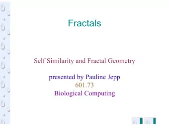 Fractals  Self Similarity and Fractal Geometry  presented by Pauline Jepp  601.73  Biological