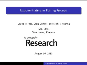 Exponentiating in Pairing Groups  Joppe W. Bos, Craig Costello, and Michael Naehrig  SAC 2013