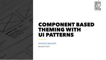 COMPONENT BASED  THEMING WITH  UI PATTERNS  PRESENTED BY BRIAN PERRY  November 18, 2017  BRIAN