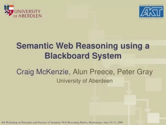Semantic Web Reasoning using a  Blackboard System  Craig McKenzie, Alun Preece, Peter Gray