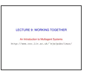 LECTURE 9: WORKING TOGETHER  An Introduction to Multiagent Systems