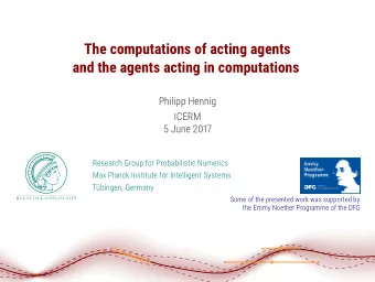 The computations of acting agents  and the agents acting in computations  Philipp Hennig  ICERM  5