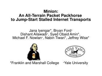 Minion:  An All-Terrain Packet Packhorse  to Jump-Start Stalled Internet Transports Jana Iyengar*,