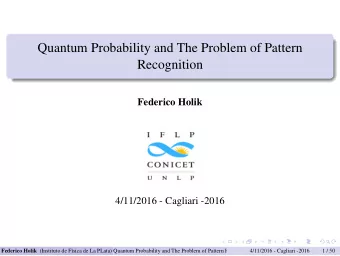 Quantum Probability and The Problem of Pattern  Recognition  Federico Holik  4/11/2016 - Cagliari