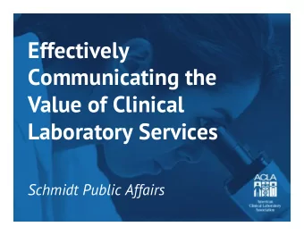Effectively  Communicating the  Value of Clinical  Laboratory Services  Schmidt Public Affairs