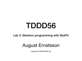 TDDD56  Lab 3: Skeleton programming with SkePU August Ernstsson  august.ernstsson@liu.se  C++11