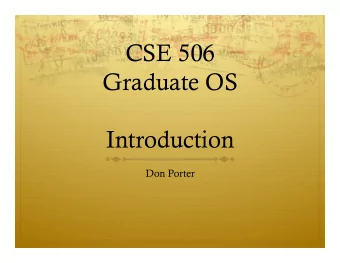 CSE 506  Graduate OS  Introduction  Don Porter  Why Grad OS?  Primary Goal: Demystify how