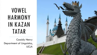 VOWEL  HARMONY  IN KAZAN  TATAR  Cassidy Henry  Department of Linguistics,  UCLA  KAZAN TATAR