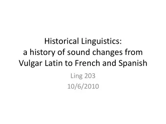 a history of sound changes from  Vulgar Latin to French and Spanish  Ling 203  10/6/2010
