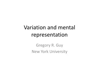 Variation and mental  representation  Gregory R. Guy  New York University  Words in the mind