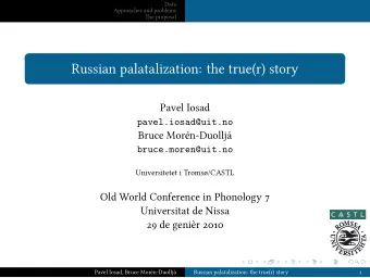 Russian palatalization: the true(r) story  Pavel Iosad  pavel.iosad@uit.no  Bruce Morn-Duollj