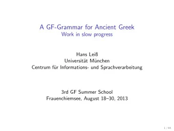 A GF-Grammar for Ancient Greek  Work in slow progress  Hans Lei  Universit  at M  unchen