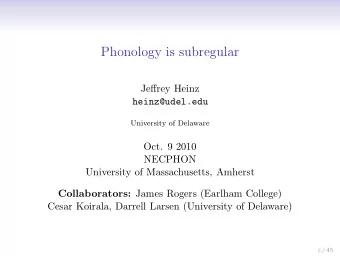 Phonology is subregular  Jeffrey Heinz  heinz@udel.edu  University of Delaware  Oct. 9 2010