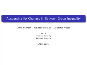 Accounting for Changes in Between-Group Inequality  Ariel Burstein  Eduardo Morales  Jonathan Vogel