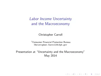 Labor Income Uncertainty  and the Macroeconomy  Christopher Carroll 1 Consumer Financial Protection