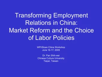 Transforming Employment  Relations in China:  Market Reform and the Choice  of Labor Policies
