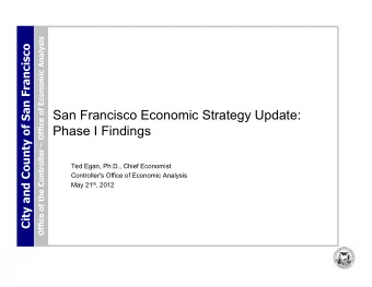 San Francisco Economic Strategy Update:  Phase I Findings  Ted Egan, Ph.D., Chief Economist