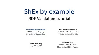 ShEx by example  RDF Validation tutorial  Jose Emilio Labra Gayo  Eric Prud'hommeaux  WESO Research