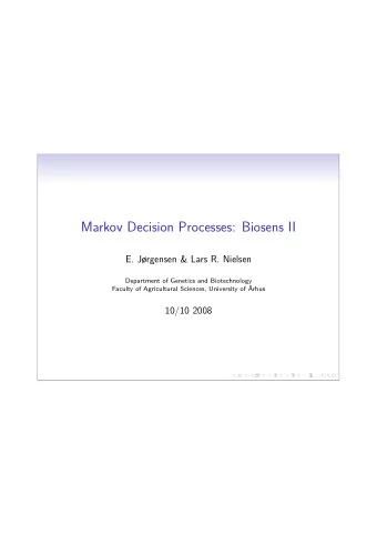 Markov Decision Processes: Biosens II  E. Jrgensen &amp; Lars R. Nielsen  Department of Genetics