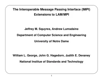 The Interoperable Message Passing Interface (IMPI)  Extensions to LAM/MPI  Jeffrey M. Squyres,