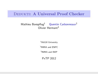 Dedukti : A Universal Proof Checker Mathieu Boespflug 1 Quentin Carbonneaux 2 Olivier Hermant 3 1