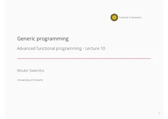 Generic programming  Advanced functional programming - Lecture 10  Wouter Swierstra  University of
