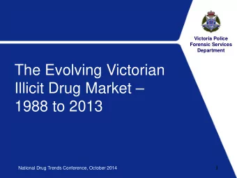 The Evolving Victorian  Illicit Drug Market   1988 to 2013  National Drug Trends Conference,