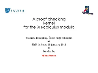 A proof checking  kernel  for the -calculus modulo  Mathieu Boespflug, cole Polytechnique