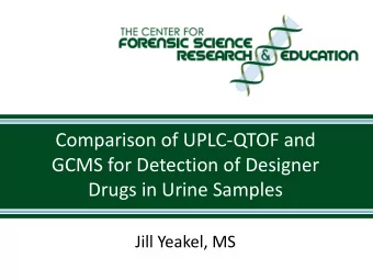 Comparison of UPLC-QTOF and  GCMS for Detection of Designer  Drugs in Urine Samples  Jill Yeakel,