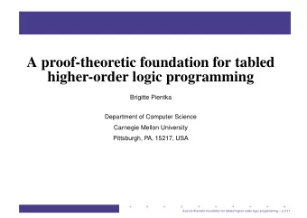 A proof-theoretic foundation for tabled  higher-order logic programming  Brigitte Pientka