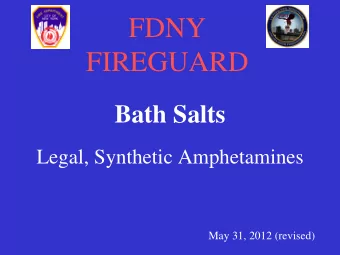 FDNY  FIREGUARD  Bath Salts  Legal, Synthetic Amphetamines  May 31, 2012 (revised)  Developed By:
