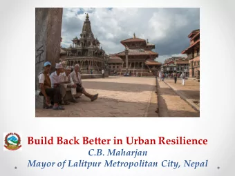 Build Back Better in Urban Resilience  C.B. Maharjan  Mayor of Lalitpur Metropolitan City, Nepal