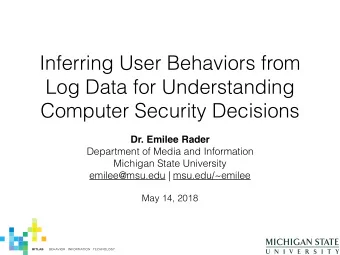 Inferring User Behaviors from  Log Data for Understanding  Computer Security Decisions  Dr. Emilee