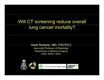 Will CT screening reduce overall  lung cancer mortality?  Heidi Roberts MD FRCP(C)  Heidi Roberts,
