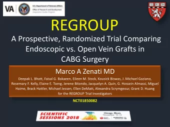REGROUP  A Prospective, Randomized Trial Comparing  Endoscopic vs. Open Vein Grafts in  CABG