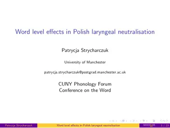 Word level effects in Polish laryngeal neutralisation  Patrycja Strycharczuk  University of