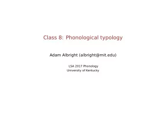 Class 8: Phonological typology  Adam Albright (albright@mit.edu)  LSA 2017 Phonology  University of