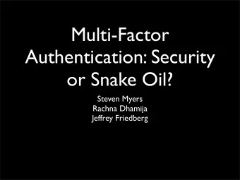 Multi-Factor  Authentication: Security  or Snake Oil?  Steven Myers  Rachna Dhamija  Jeffrey
