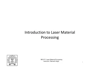 Introduction to Laser Material  Introduction to Laser Material  Processing  ME 677: Laser Material