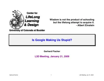 Is Google Making Us Stupid?  Gerhard Fischer  L3D Meeting, January 21, 2009  Gerhard Fischer  1