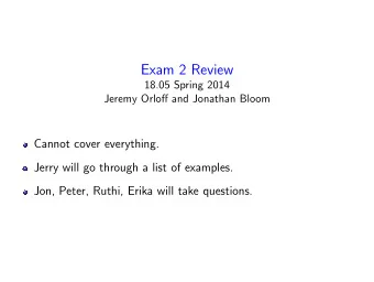 Exam 2 Review 18.05 Spring 2014 Jeremy Orloff and Jonathan Bloom Cannot cover everything. Jerry