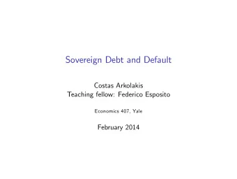 Sovereign Debt and Default  Costas Arkolakis  Teaching fellow: Federico Esposito  Economics 407,