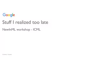 Stuff I realized too late  NewInML workshop - ICML  Confidential + Proprietary  Confidential +