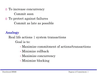 Commit as late as possible  Analogy  Real life actions | system transactions  Goal is to: