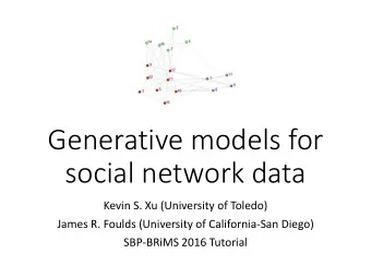 Generative models for  social network data  Kevin S. Xu (University of Toledo)  James R. Foulds