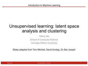 Unsupervised learning: latent space  analysis and clustering  Yifeng Tao  School of Computer