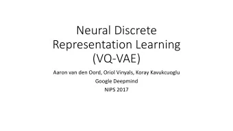 Neural Discrete  Representation Learning  (VQ-VAE)  Aaron van den Oord, Oriol Vinyals, Koray