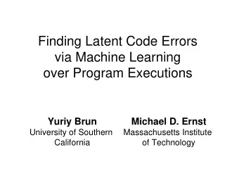 Finding Latent Code Errors  via Machine Learning  over Program Executions  Yuriy Brun  Michael D.